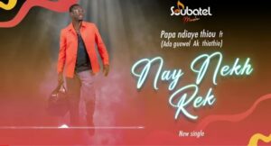(Vidéo) : Découvrez le nouveau single « Nay nekh » de Pape Ndiaye Thiou